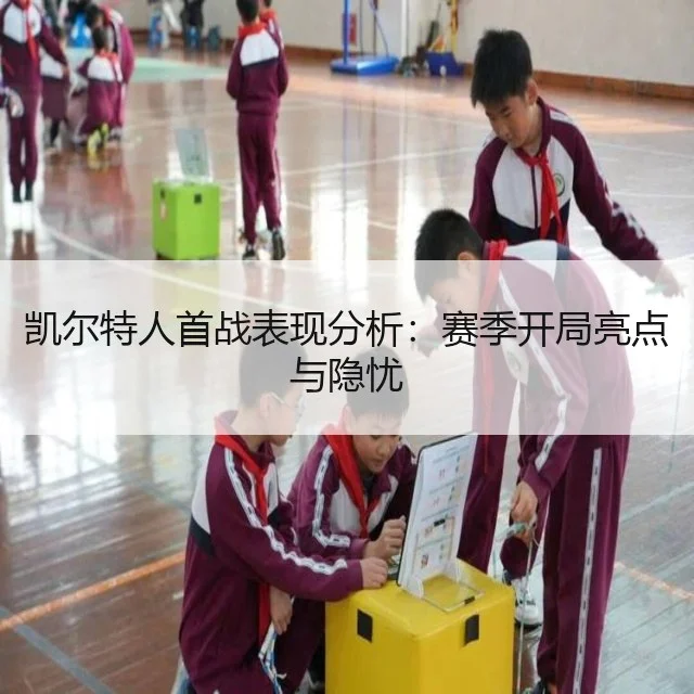 凯尔特人首战表现分析:赛季开局亮点与隐忧