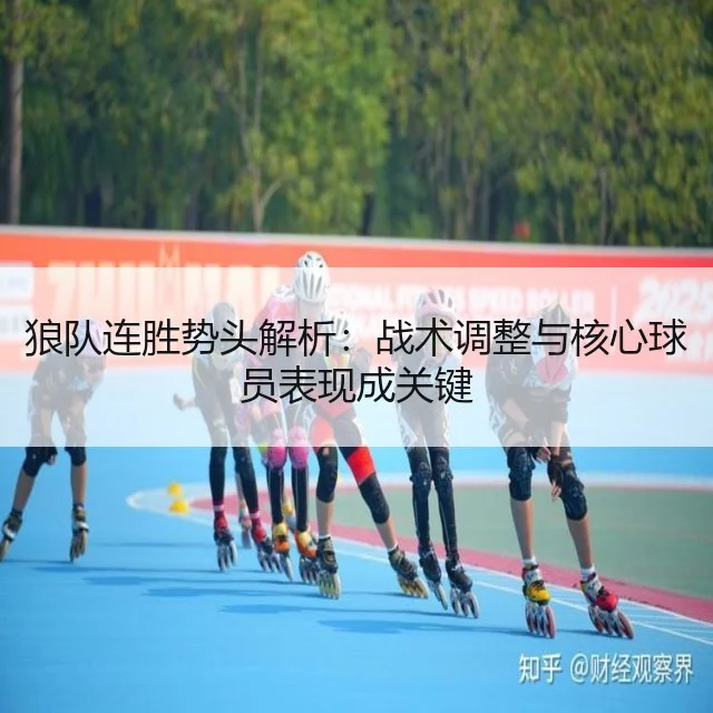 狼队连胜势头解析:战术调整与核心球员表现成关键